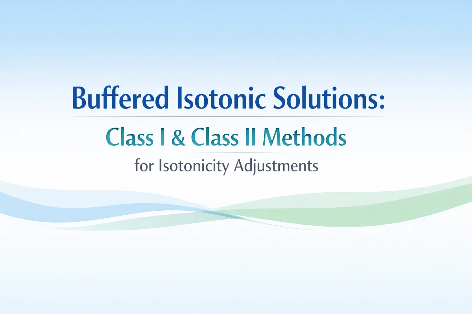 Buffered Isotonic Solutions: Class I & Class II Methods for Isotonicity Adjustments